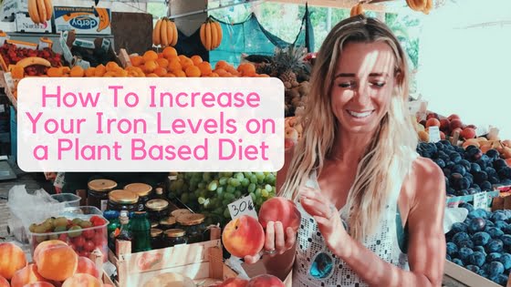 How To Increase Your Iron Levels on a Plant Based Diet